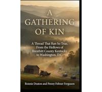 A Gathering of Kin: A Thread That Ran So True, From the Hollows of Breathitt County Kentucky to Washington, D.C.