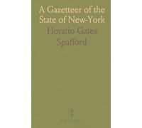 A Gazetteer of the State of New-York: Carefully Written From Original and Authentic Materials, Arranged on a New Plan, in Three Parts