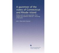 A gazetteer of the states of Connecticut and Rhode-Island: Written with care and impartiality, from original and authentic materials : consisting of two parts