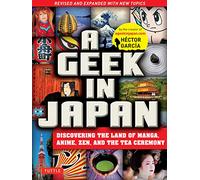 A Geek in Japan: Discovering the Land of Manga, Anime, Zen, and the Tea Ceremony [Idioma Inglés]: Revised and Expanded