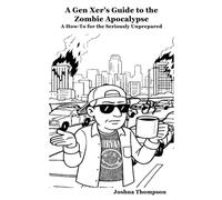 A Gen Xer's Guide to the Zombie Apocalypse: A How-To for the Seriously Unprepared