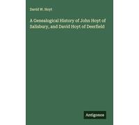 A Genealogical History of John Hoyt of Salisbury, and David Hoyt of Deerfield