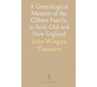 A Genealogical Memoir of the Gilbert Family, in Both Old and New England