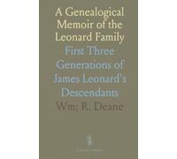A Genealogical Memoir of the Leonard Family: First Three Generations of James Leonard's Descendants