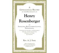 A Genealogical Record of the Descendants of Henry Rosenberger of Franconia, Montgomery County, Pennsylvania Together with historical and Biographical ... with Portraits and Other Illustrations