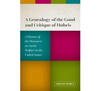 A Genealogy of the Good and Critique of Hubris: A History of the Discourse on Social Welfare in the United States