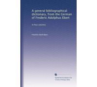 A general bibliographical dictionary, from the German of Frederic Adolphus Ebert: In four volumes: Volume 20