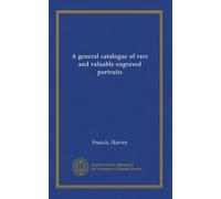 A general catalogue of rare and valuable engraved portraits