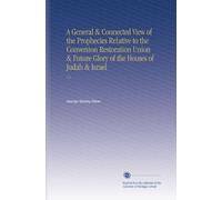 A General & Connected View of the Prophecies Relative to the Conversion Restoration Union & Future Glory of the Houses of Judah & Israel: V.2