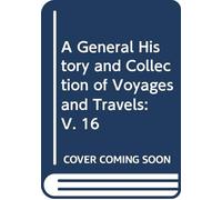 A General History and Collection of Voyages and Travels: V. 16