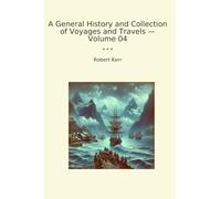 A General History and Collection of Voyages and Travels - Volume 04 (Classic Books)