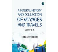 A General History and Collection of Voyages and Travels -- Volume 15