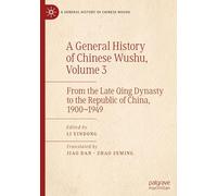 A General History of Chinese Wushu, Volume 3: From the Late Qing Dynasty to the Republic of China, 1900-1949