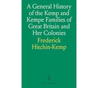 A General History of the Kemp and Kempe Families of Great Britain and Her Colonies: Including Arms, Pedigrees, Portraits, and Monuments