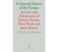 A General History of the Pyrates: Actions and Adventures of Female Pyrates Mary Read and Anne Bonny