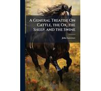 A General Treatise On Cattle, the Ox, the Sheep, and the Swine