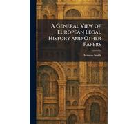 A General View of European Legal History and Other Papers