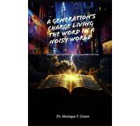A GENERATION'S CHARGE LIVING the WORD in a NOISY WORLD: Seeking God, Living in Faith, and Revealing Truth in Our Time