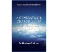 A GENERATION'S CHARGE LIVING the WORD in a NOISY WORLD: Seeking God, Living in Faith, and Revealing Truth in Our Time