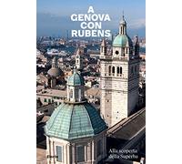 A Genova con Rubens. Alla scoperta della Superba (Guide artistiche)