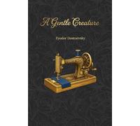 A Gentle Creature: A story about how a tyrant husband drove his wife to suicide | New Translation (Golden Tattoo)