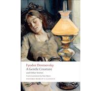 A Gentle Creature and Other Stories: White Nights; A Gentle Creature; The Dream of a Ridiculous Man (Oxford World's Classics)