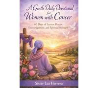 A GENTLE DAILY DEVOTIONAL FOR WOMEN WITH CANCER: 40 Days of Lenten Prayer, Encouragement, and Spiritual Strength