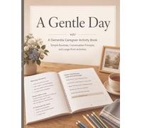 A Gentle Day: A Dementia Caregiver Activity Book: Simple Routines, Conversation Prompts, and Large-Print Activities for Alzheimer's and Memory Loss
