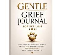 A Gentle Grief Journal for Pet Loss: Guided Writing Prompts to Help You Process Grief, Remember Your Pet, and Find Comfort After Losing a Dog or Cat