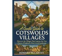 A GENTLE GUIDE TO COTSWOLDS VILLAGES: Discover the Villages That Capture the True Charm of England's Most Loved Landscape