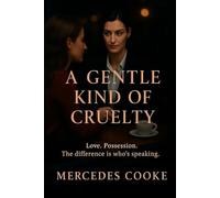 A Gentle Kind of Cruelty: Love. Possession. The difference is who’s speaking. (The Gentle Cruelties)