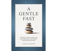 A Gentle Lent Fast: A 40-Day Lenten Journey of Fasting, Prayer, Discipline, and Spiritual Growth