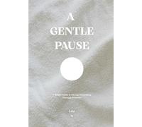 A Gentle Pause: A Simple Guide to Change Everything Through Presence