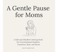 A Gentle Pause for Moms: A Soft and Mindful Coloring Book for Overwhelmed Mothers | Emotions, Rest, and Reset