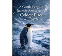 A Gentle Penguin Journey Across the Coldest Place on Earth Subtitle:: A Documentary Narrative on Evolution, Physiology, Climate, and Human Survival
