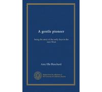 A gentle pioneer: being the story of the early days in the new West