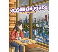 A Gentle Place: City Quiet Coloring Book Experience of the Cozy, Peaceful Moments in Busy Places (A Gentle Place Coloring Books)
