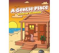 A Gentle Place: Seaside Stillness Coloring Book of the Beachside and Simple Coastal Escapes (A Gentle Place Coloring Books)