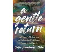 A Gentle Return: A Mother's Meditations on Embodying Fulfillment, Pleasure, and Worth