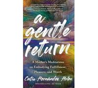 A Gentle Return: A Mother's Meditations on Fulfillment, Pleasure, and Worth