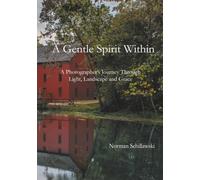A Gentle Spirit Within: A Photograper's Journey Through Light, Landscape, and Grace