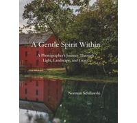 A Gentle Spirit Within: A Photographer's Journey Through Light, Landscape, and Grace