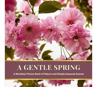 A Gentle Spring: A Wordless Picture Book of Nature and Simple Seasonal Scenes (The Seasons Collection)