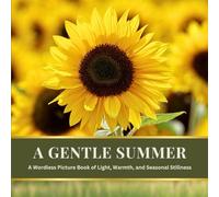 A Gentle Summer: A Wordless Picture Book of Light, Warmth, and Seasonal Stillness (The Seasons Collection)