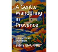 A Gentle Wandering in Provence: 16 Unforgettable Experiences (Provence Professional Guides)