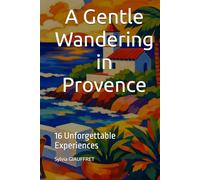 A Gentle Wandering in Provence: 16 Unforgettable Experiences (Provence Professional Guides)