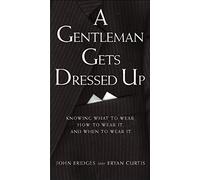 A Gentleman Gets Dressed Up: Knowing What to Wear, How to Wear it, and When to Wear it (Gentlemanners Book.)