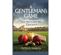 A Gentleman’s Game: The History of Cricket