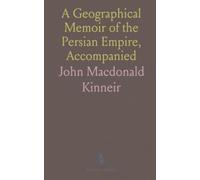 A Geographical Memoir of the Persian Empire, Accompanied