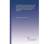 A geological reconnaissance of the region traversed by the National transcontinental railway between Lake Nipigon and Clay Lake, Ontario